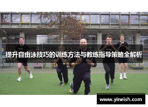 提升自由泳技巧的训练方法与教练指导策略全解析