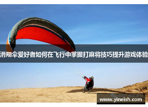 滑翔伞爱好者如何在飞行中掌握打麻将技巧提升游戏体验
